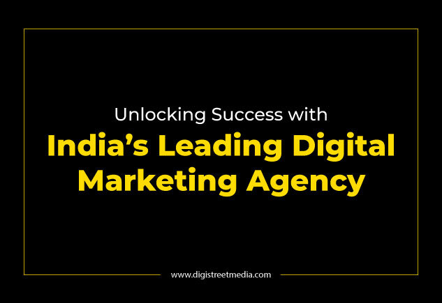 Unlocking Success with India’s Leading Digital Marketing Agency