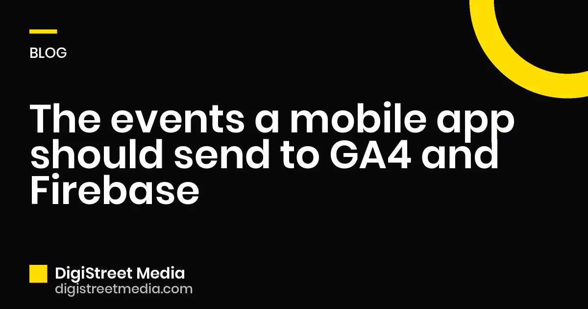 The events a mobile app should send to GA4 and Firebase - DigiStreet Media