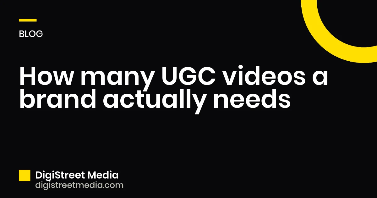 How many UGC videos a brand actually needs - DigiStreet Media