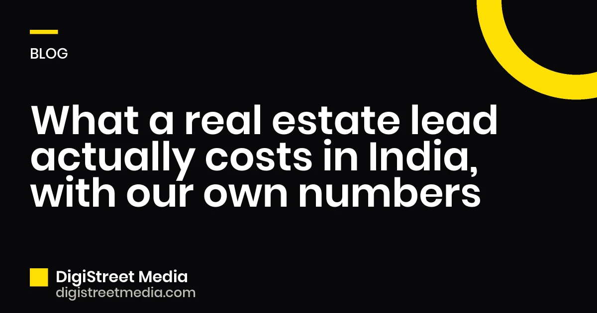 What a real estate lead actually costs in India, with our own numbers - DigiStreet Media