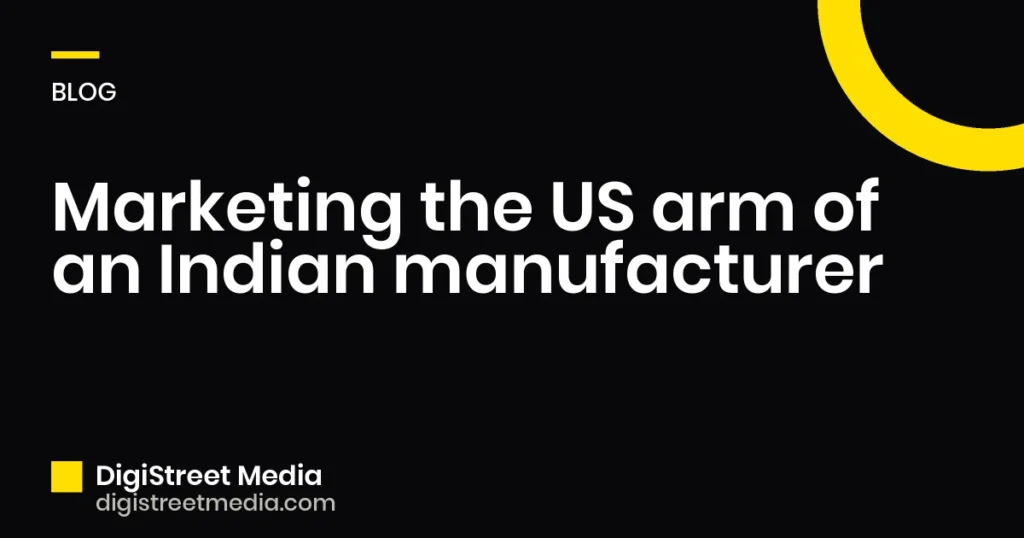 Marketing the US arm of an Indian manufacturer - DigiStreet Media