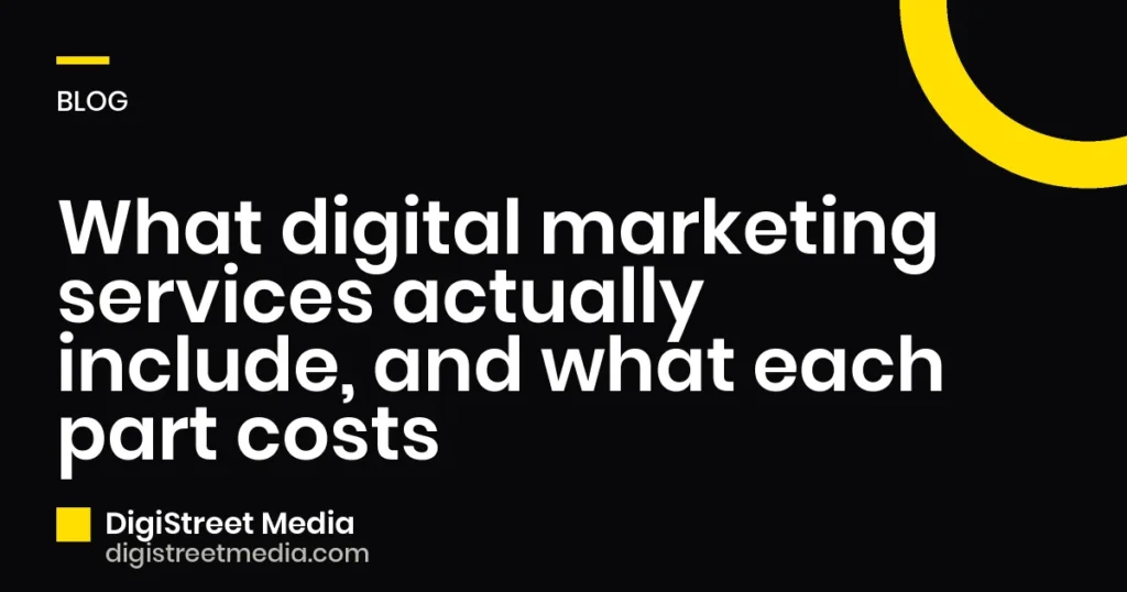 What digital marketing services actually include, and what each part costs - DigiStreet Media